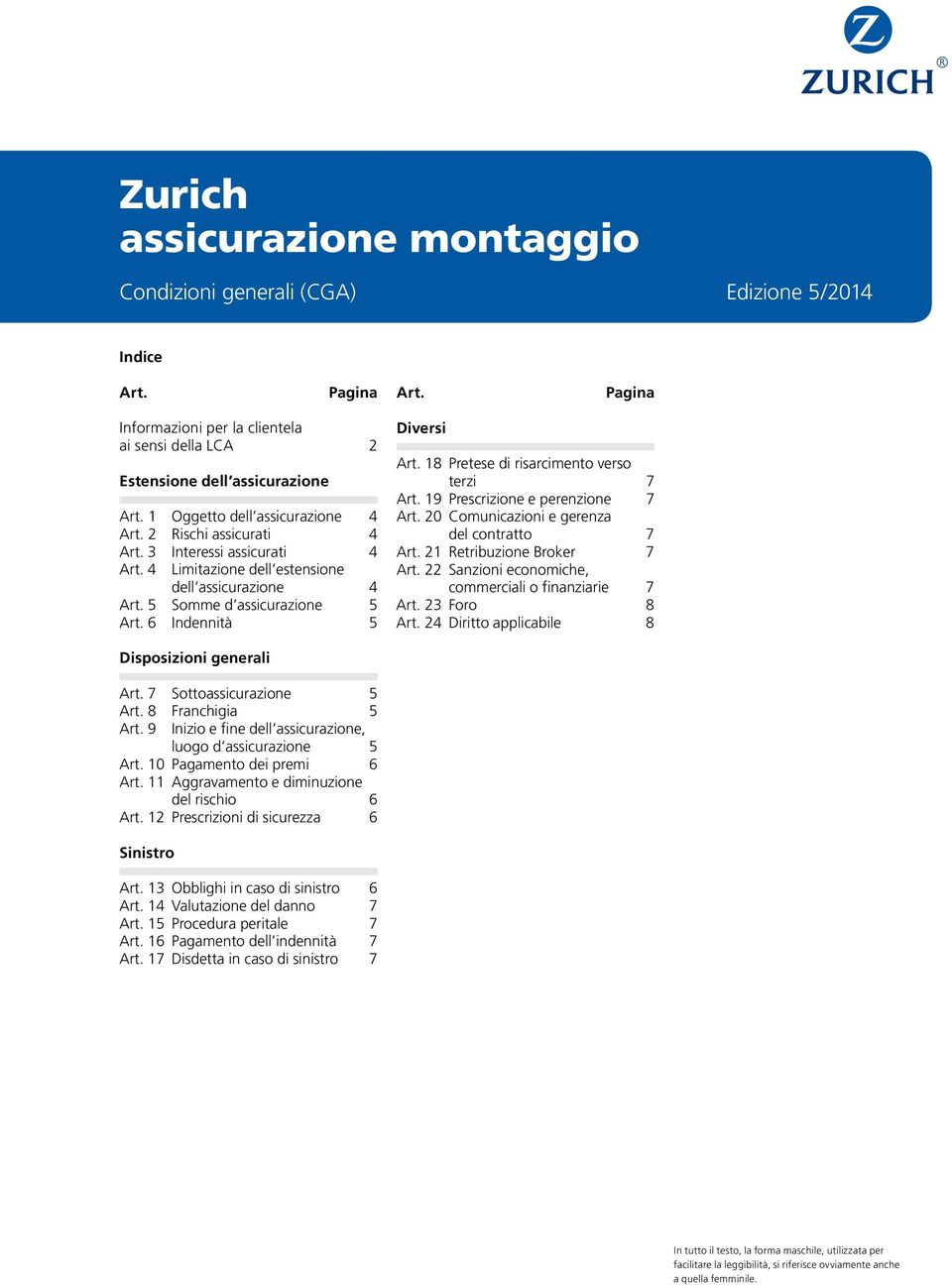 6 Indennità 5 Diversi Art. 18 Pretese di risarcimento verso terzi 7 Art. 19 Prescrizione e perenzione 7 Art. 20 Comunicazioni e gerenza del contratto 7 Art. 21 Retribuzione Broker 7 Art.