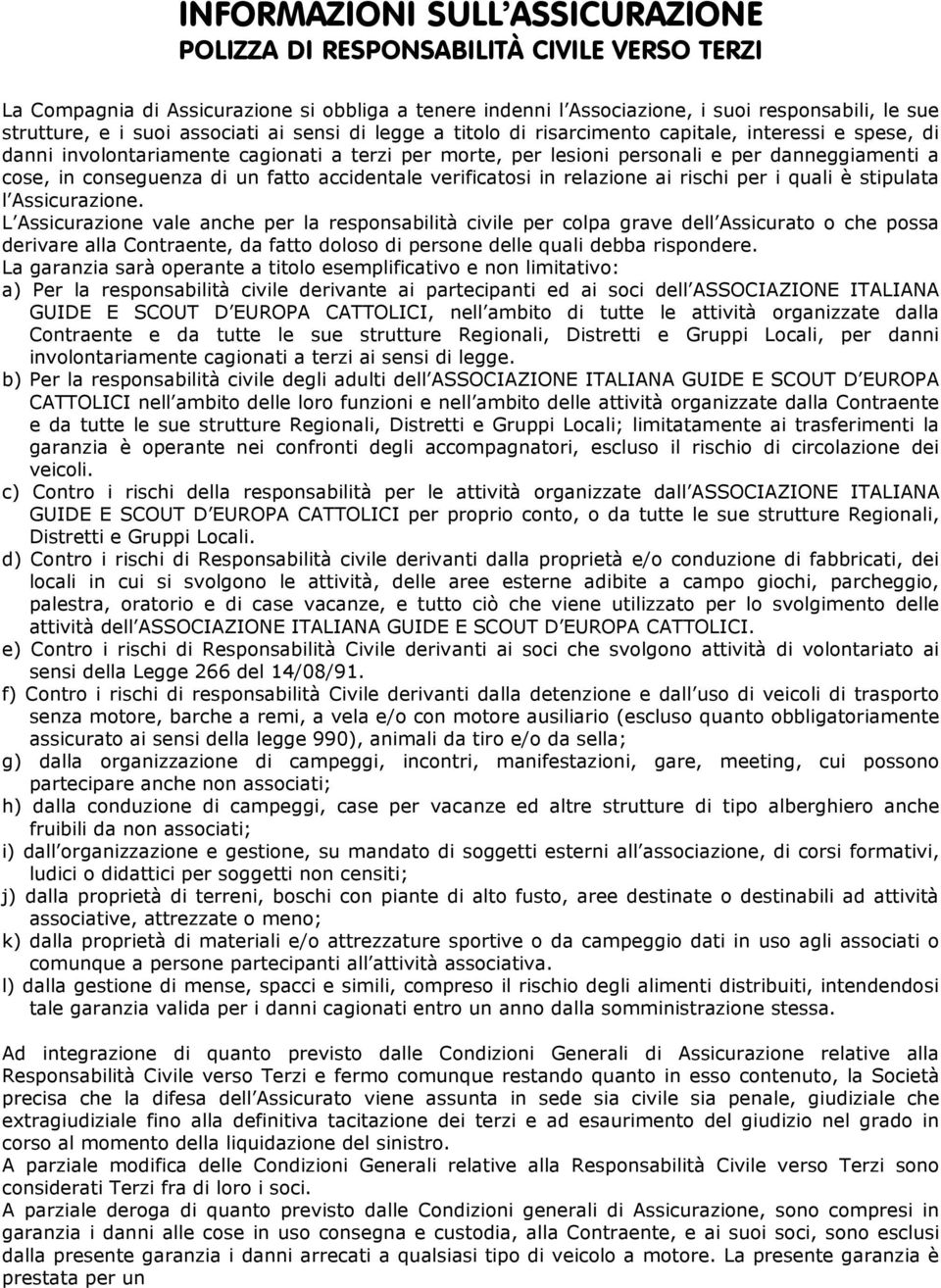 conseguenza di un fatto accidentale verificatosi in relazione ai rischi per i quali è stipulata l Assicurazione.