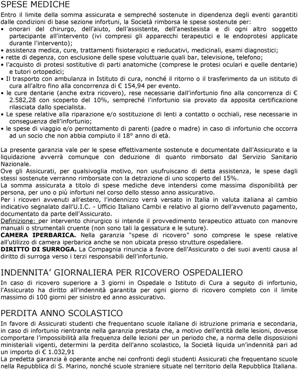 intervento); assistenza medica, cure, trattamenti fisioterapici e rieducativi, medicinali, esami diagnostici; rette di degenza, con esclusione delle spese voluttuarie quali bar, televisione,