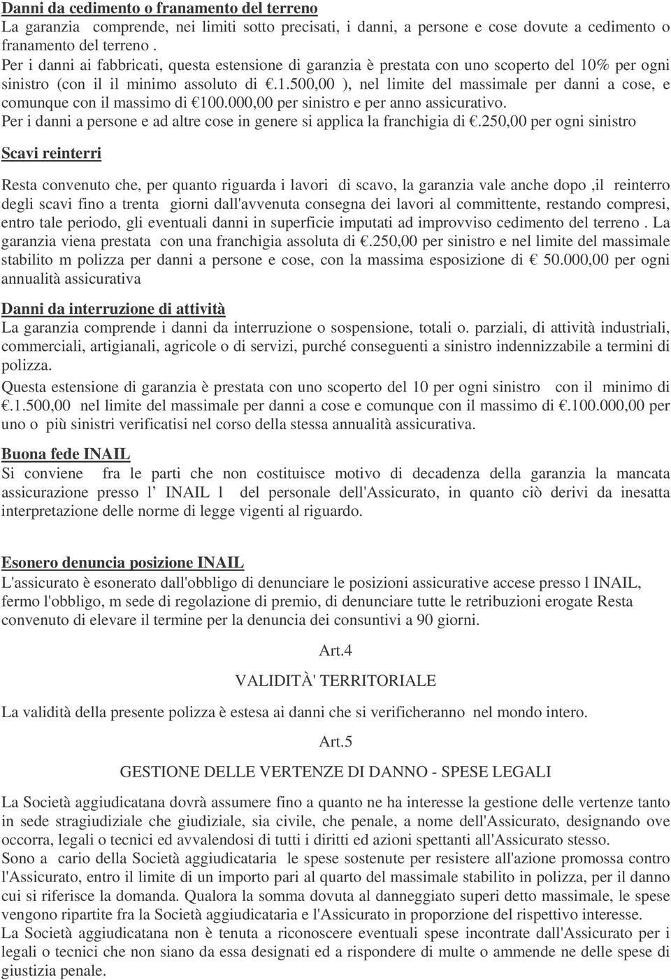 000,00 per sinistro e per anno assicurativo. Per i danni a persone e ad altre cose in genere si applica la franchigia di.