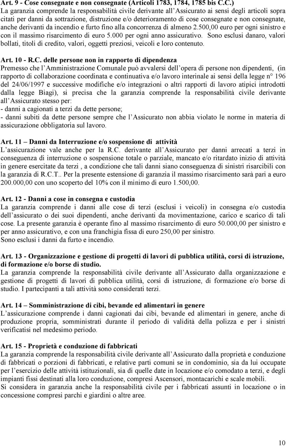 C.) La garanzia comprende la responsabilità civile derivante all Assicurato ai sensi degli articoli sopra citati per danni da sottrazione, distruzione e/o deterioramento di cose consegnate e non