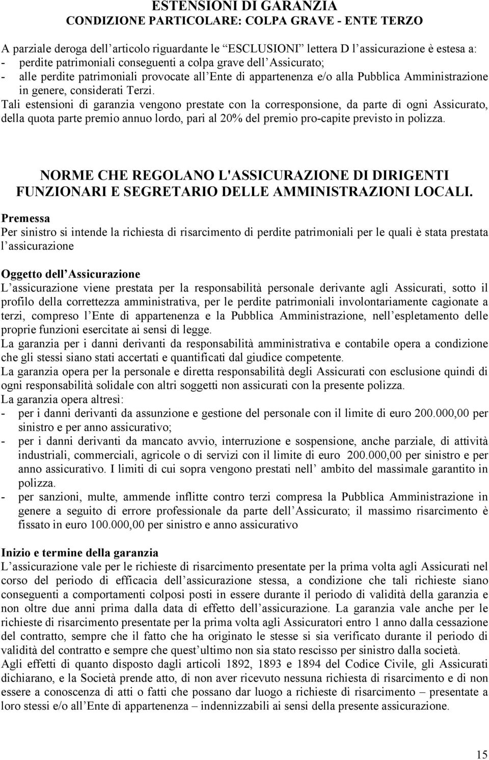 Tali estensioni di garanzia vengono prestate con la corresponsione, da parte di ogni Assicurato, della quota parte premio annuo lordo, pari al 20% del premio pro-capite previsto in polizza.