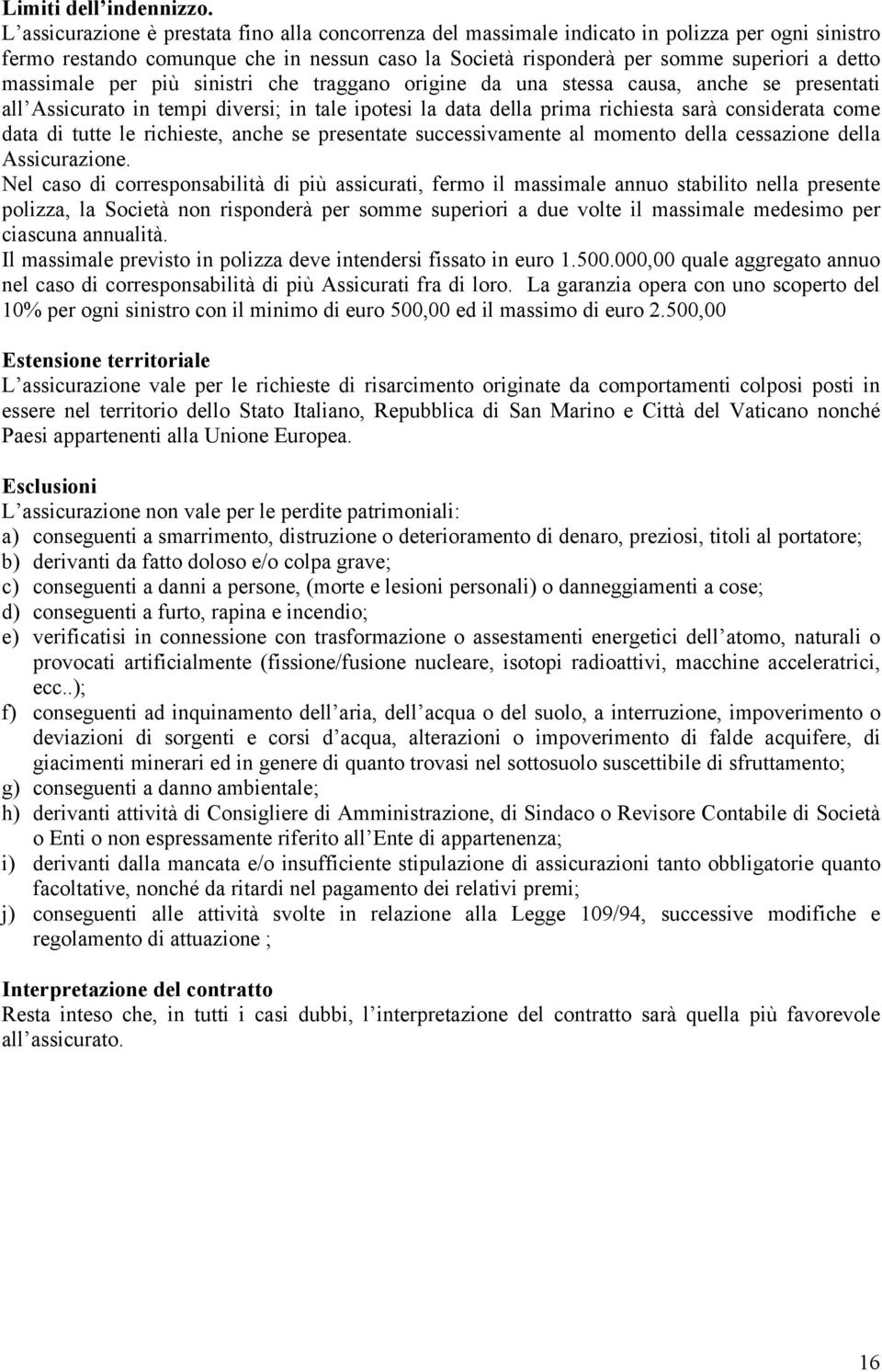 massimale per più sinistri che traggano origine da una stessa causa, anche se presentati all Assicurato in tempi diversi; in tale ipotesi la data della prima richiesta sarà considerata come data di