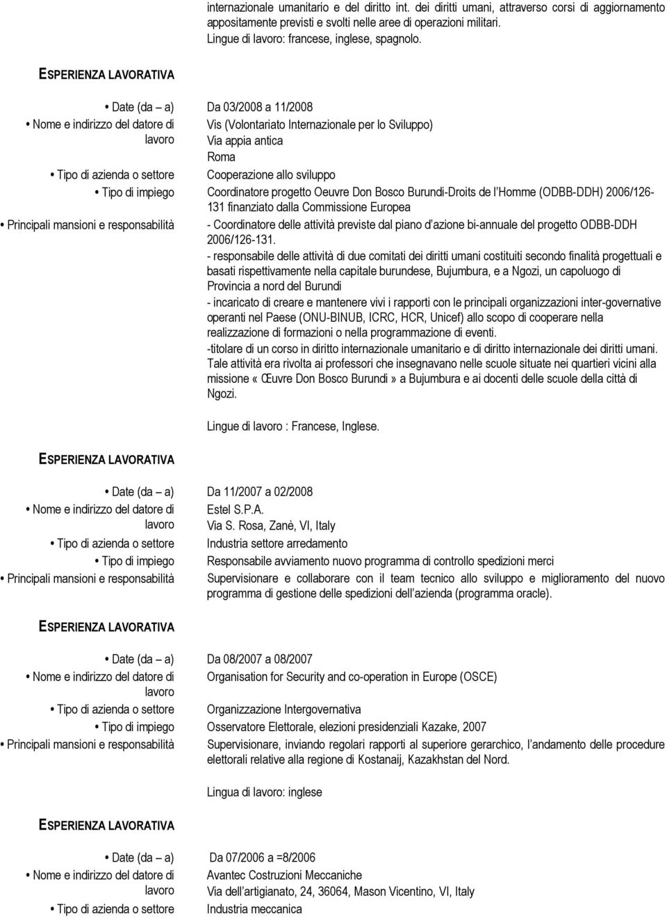 Date (da a) Da 03/2008 a 11/2008 Vis (Volontariato Internazionale per lo Sviluppo) Via appia antica Roma Cooperazione allo sviluppo Tipo di azienda o settore Tipo di impiego Coordinatore progetto