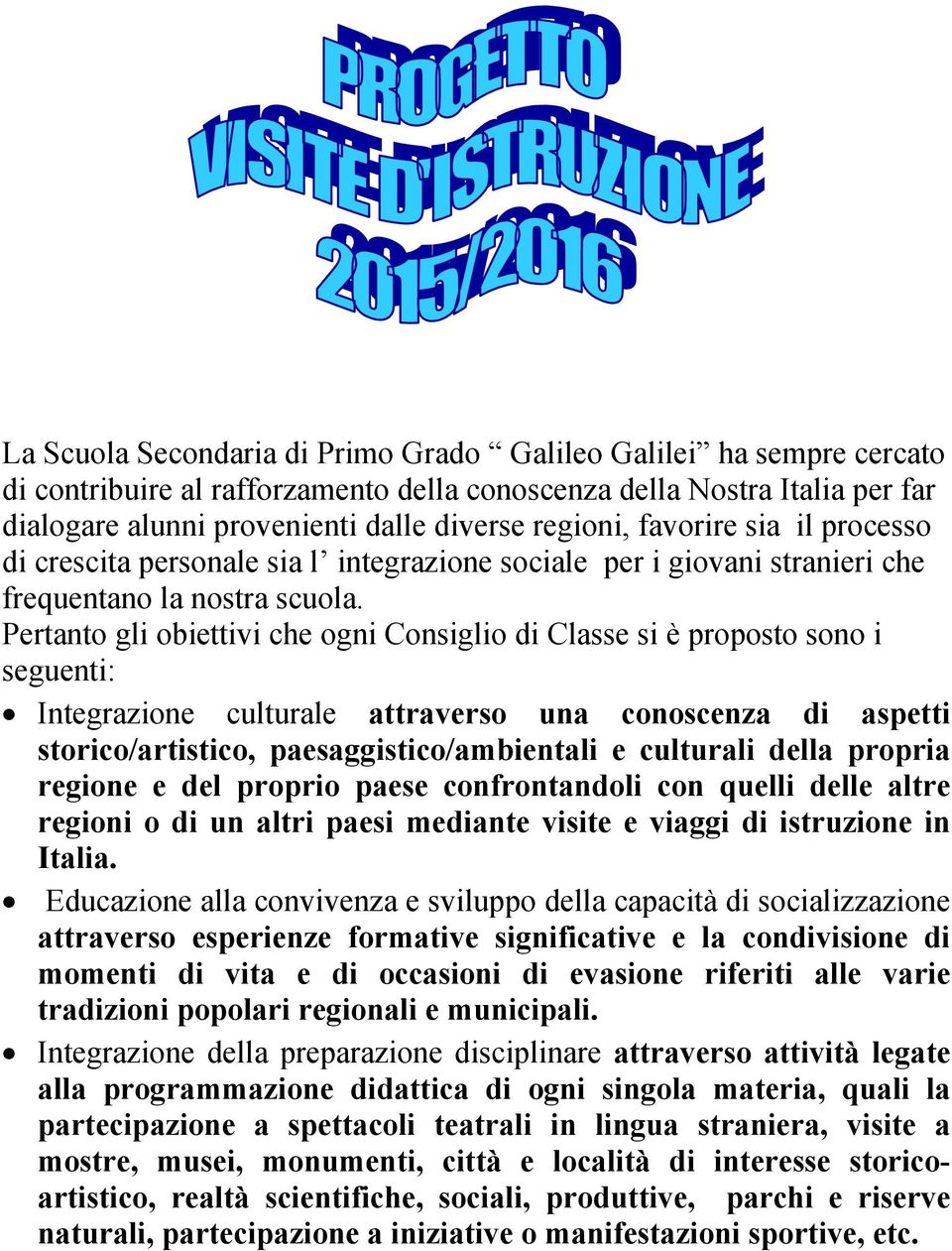 Pertanto gli obiettivi che ogni Consiglio di Classe si è proposto sono i seguenti: Integrazione culturale attraverso una conoscenza di aspetti storico/artistico, paesaggistico/ambientali e culturali