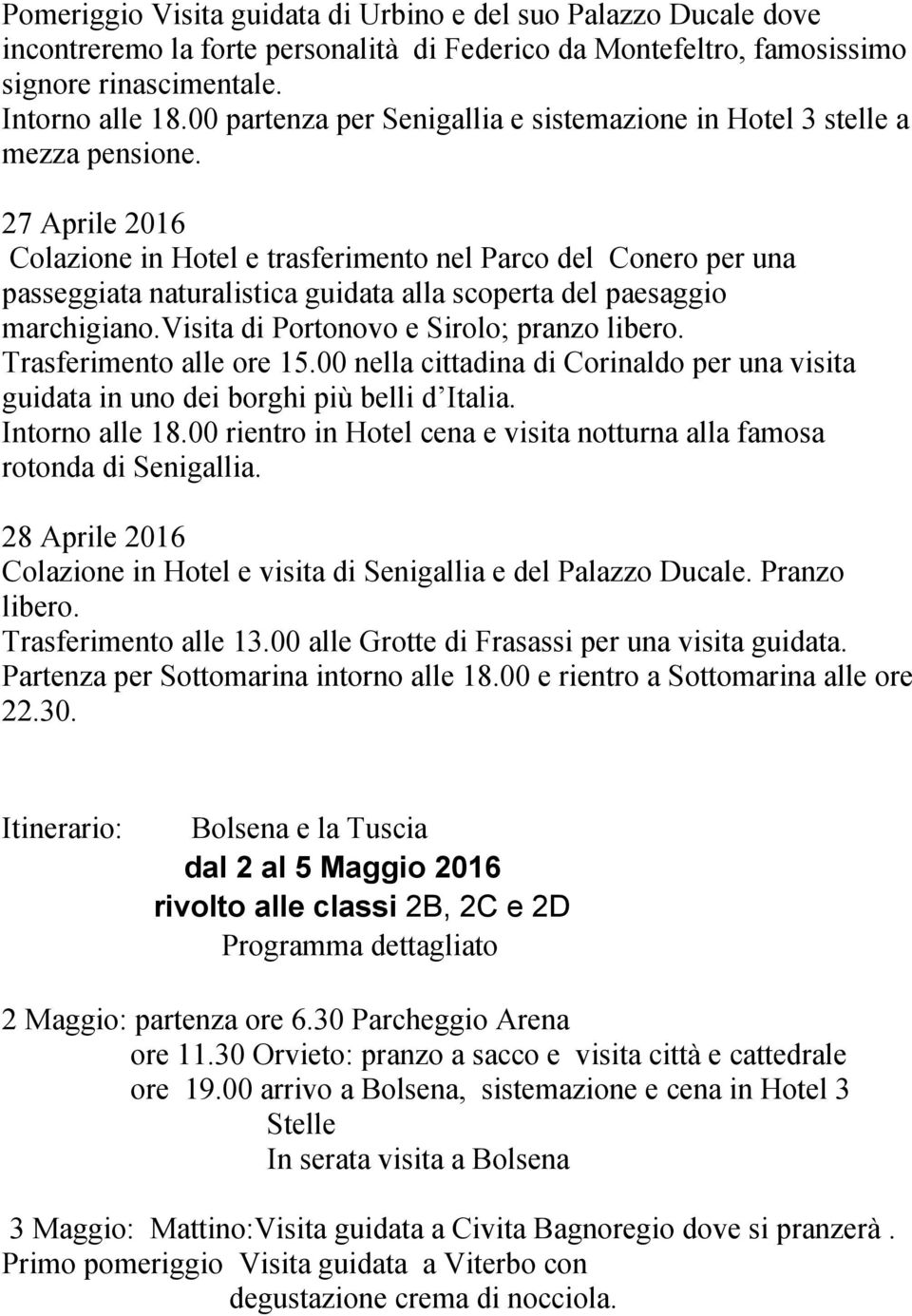 27 Aprile 2016 Colazione in Hotel e trasferimento nel Parco del Conero per una passeggiata naturalistica guidata alla scoperta del paesaggio marchigiano.visita di Portonovo e Sirolo; pranzo libero.