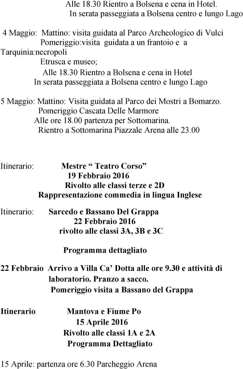 Alle 18.30 Rientro a Bolsena e cena in Hotel In serata passeggiata a Bolsena centro e lungo Lago 5 Maggio: Mattino: Visita guidata al Parco dei Mostri a Bomarzo.