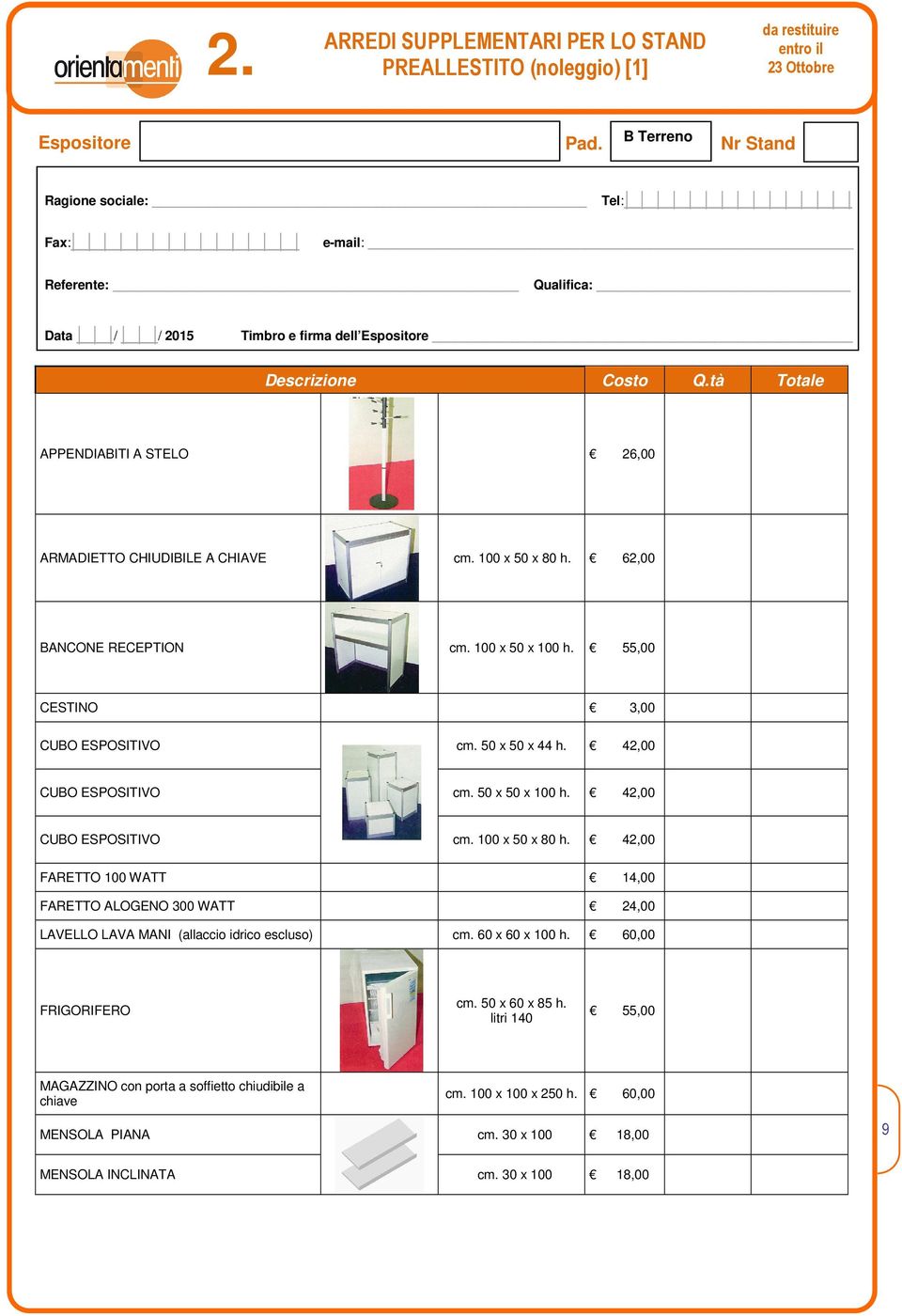 42,00 FARETTO 100 WATT 14,00 FARETTO ALOGENO 300 WATT 24,00 LAVELLO LAVA MANI (allaccio idrico escluso) cm. 60 x 60 x 100 h. 60,00 FRIGORIFERO cm. 50 x 60 x 85 h.