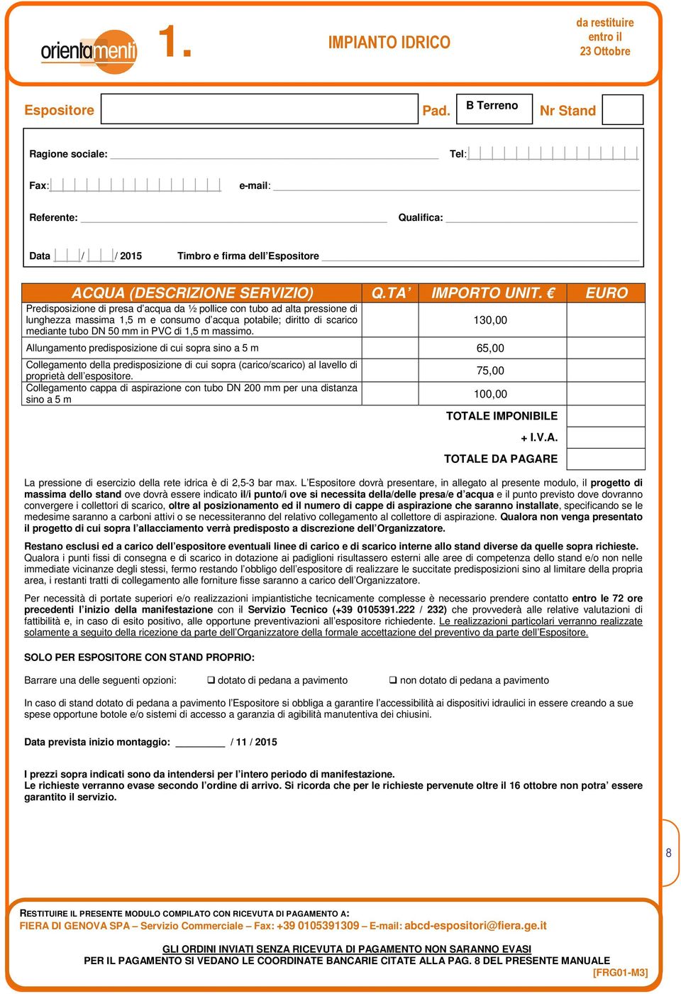 130,00 Allungamento predisposizione di cui sopra sino a 5 m 65,00 Collegamento della predisposizione di cui sopra (carico/scarico) al lavello di proprietà dell espositore.