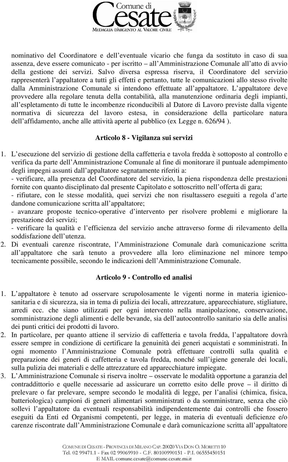 Salvo diversa espressa riserva, il Coordinatore del servizio rappresenterà l appaltatore a tutti gli effetti e pertanto, tutte le comunicazioni allo stesso rivolte dalla Amministrazione Comunale si