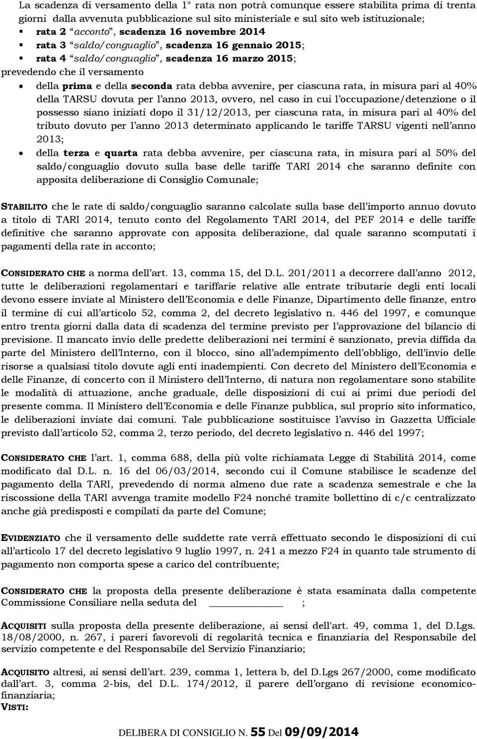 avvenire, per ciascuna rata, in misura pari al 40% della TARSU dovuta per l anno 2013, ovvero, nel caso in cui l occupazione/detenzione o il possesso siano iniziati dopo il 31/12/2013, per ciascuna