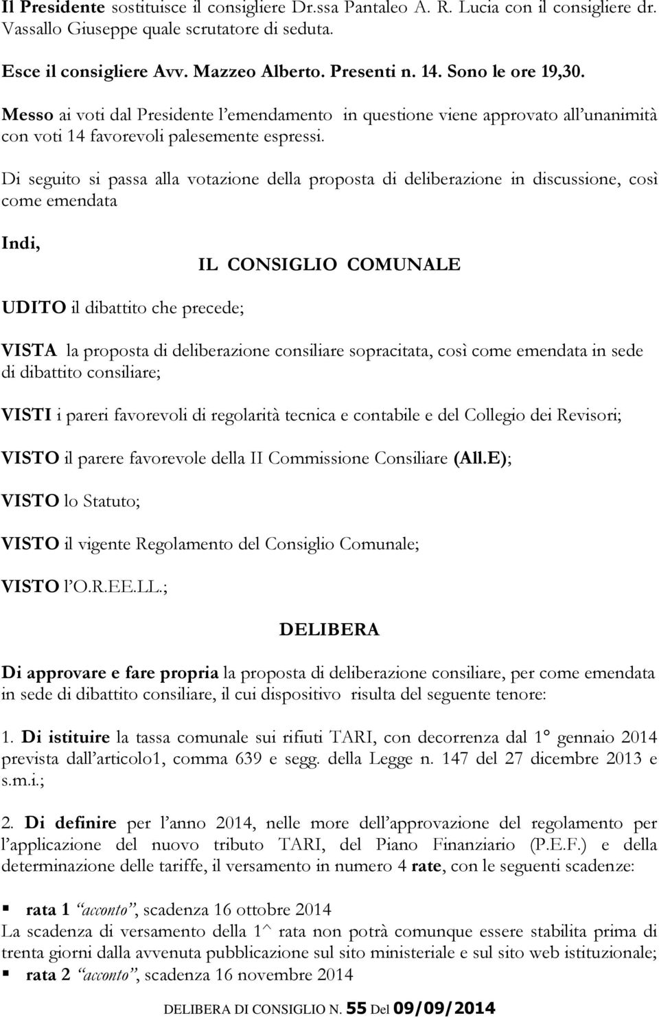 Di seguito si passa alla votazione della proposta di deliberazione in discussione, così come emendata Indi, IL CONSIGLIO COMUNALE UDITO il dibattito che precede; VISTA la proposta di deliberazione