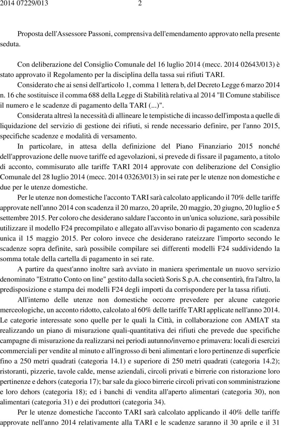 16 che sostituisce il comma 688 della Legge di Stabilità relativa al 2014 "Il Comune stabilisce il numero e le scadenze di pagamento della TARI (...)".