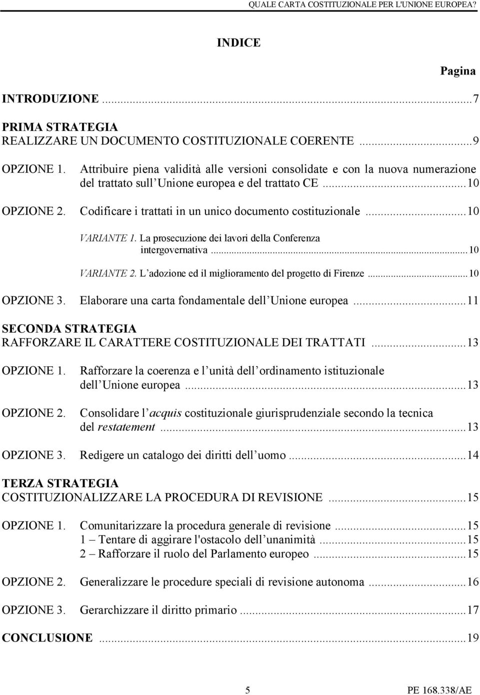 Codificare i trattati in un unico documento costituzionale...10 VARIANTE 1. La prosecuzione dei lavori della Conferenza intergovernativa...10 VARIANTE 2.