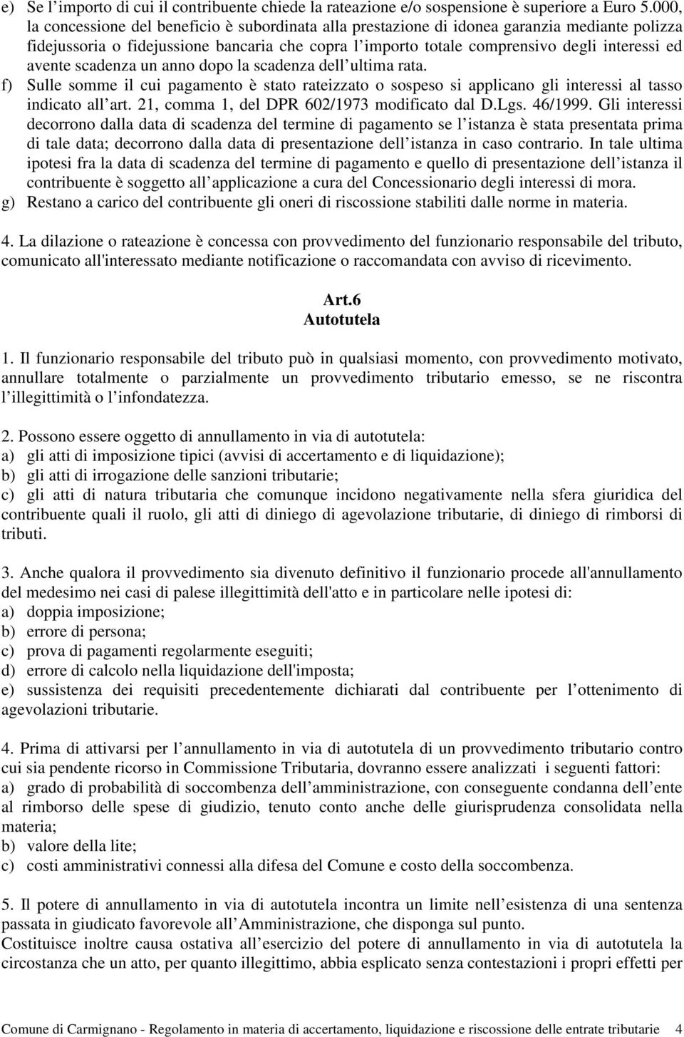 avente scadenza un anno dopo la scadenza dell ultima rata. f) Sulle somme il cui pagamento è stato rateizzato o sospeso si applicano gli interessi al tasso indicato all art.