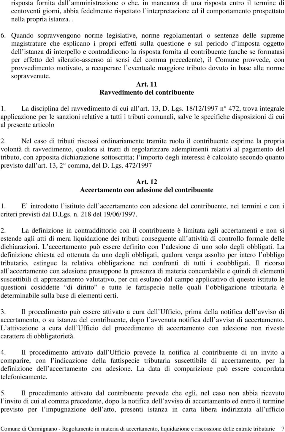 Quando sopravvengono norme legislative, norme regolamentari o sentenze delle supreme magistrature che esplicano i propri effetti sulla questione e sul periodo d imposta oggetto dell istanza di