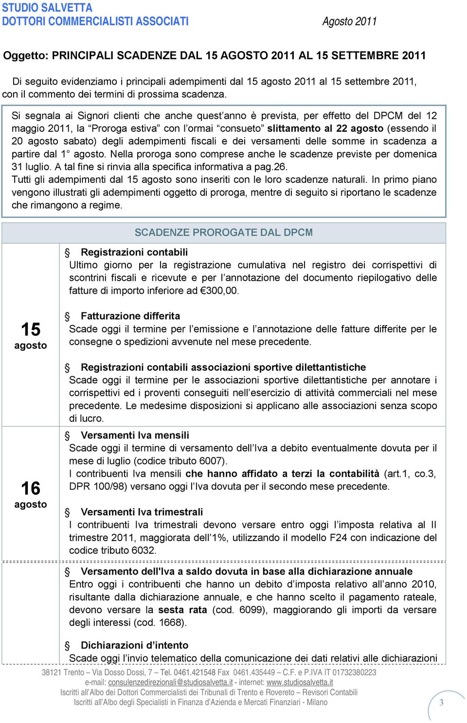 adempimenti fiscali e dei versamenti delle somme in scadenza a partire dal 1. Nella proroga sono comprese anche le scadenze previste per domenica 31 luglio.