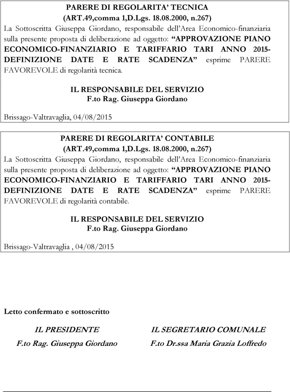 ANNO 2015- DEFINIZIONE DATE E RATE SCADENZA esprime PARERE FAVOREVOLE di regolarità tecnica. Brissago-Valtravaglia, 04/08/2015 IL RESPONSABILE DEL SERVIZIO F.to Rag.