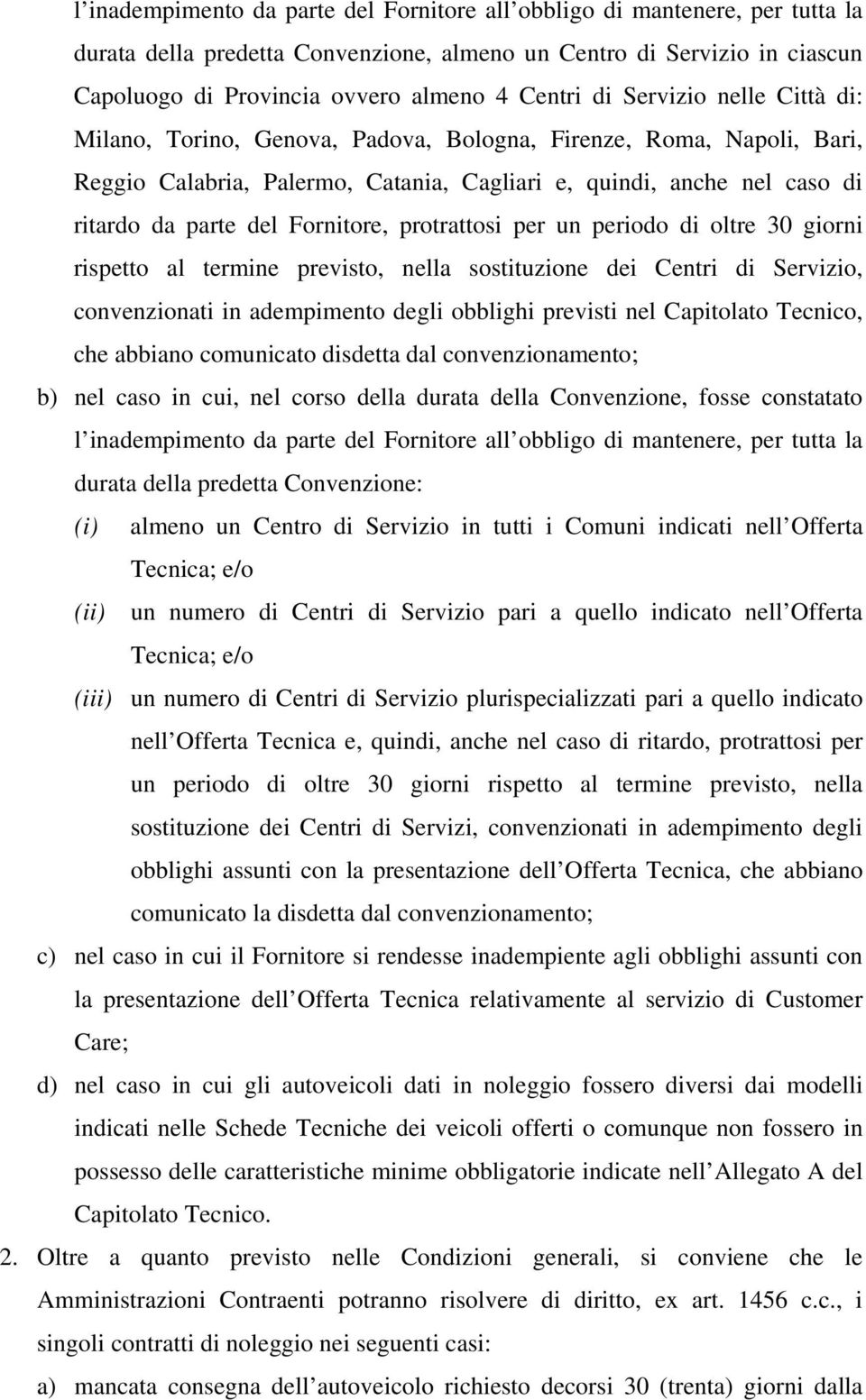 Fornitore, protrattosi per un periodo di oltre 30 giorni rispetto al termine previsto, nella sostituzione dei Centri di Servizio, convenzionati in adempimento degli obblighi previsti nel Capitolato