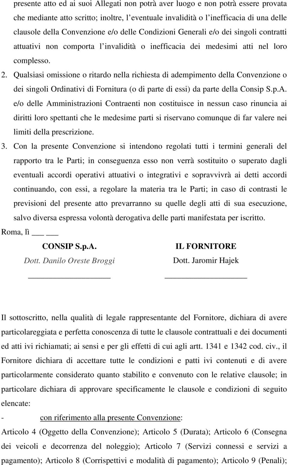 Qualsiasi omissione o ritardo nella richiesta di adempimento della Convenzione o dei singoli Ordinativi di Fornitura (o di parte di essi) da parte della Consip S.p.A.