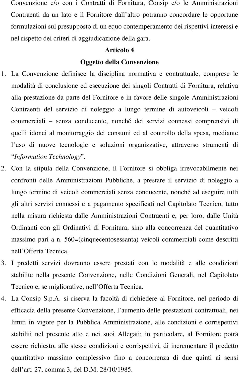 La Convenzione definisce la disciplina normativa e contrattuale, comprese le modalità di conclusione ed esecuzione dei singoli Contratti di Fornitura, relativa alla prestazione da parte del Fornitore