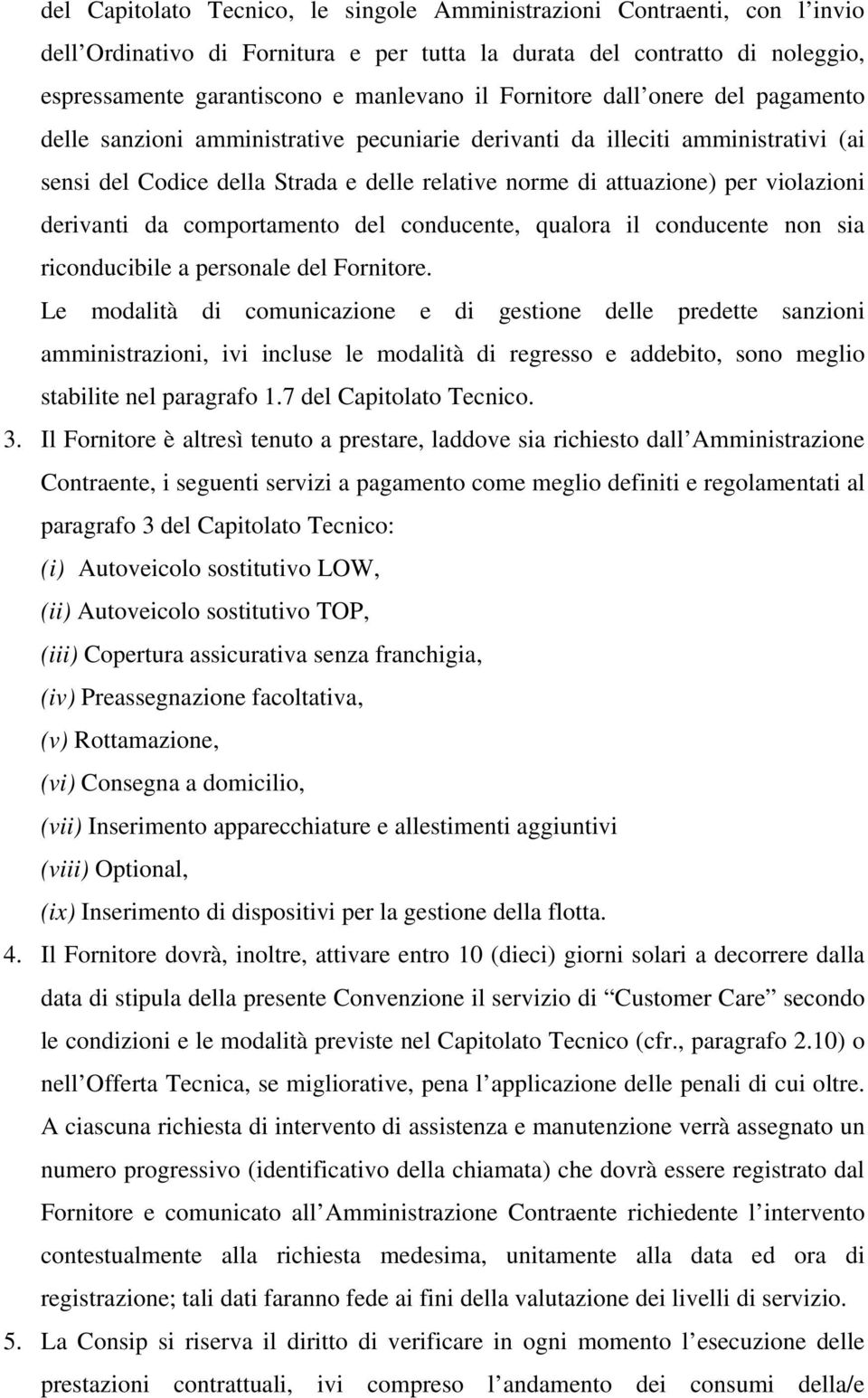 derivanti da comportamento del conducente, qualora il conducente non sia riconducibile a personale del Fornitore.