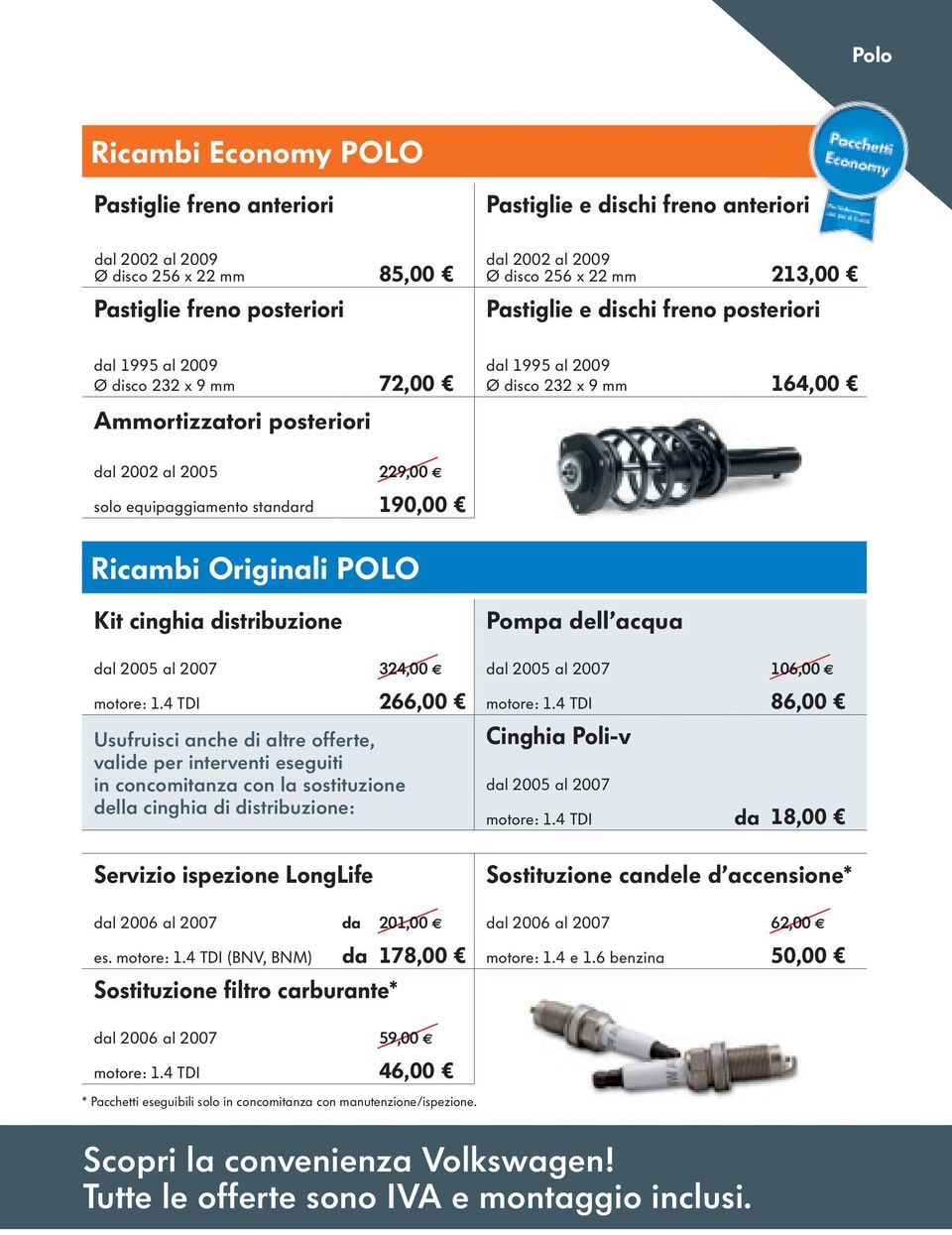 standard 229,00 190,00 Ricambi Originali POLO Kit cinghia distribuzione Pompa dell acqua dal 2005 al 2007 324,00 dal 2005 al 2007 motore: 1.4 TDI 266,00 motore: 1.
