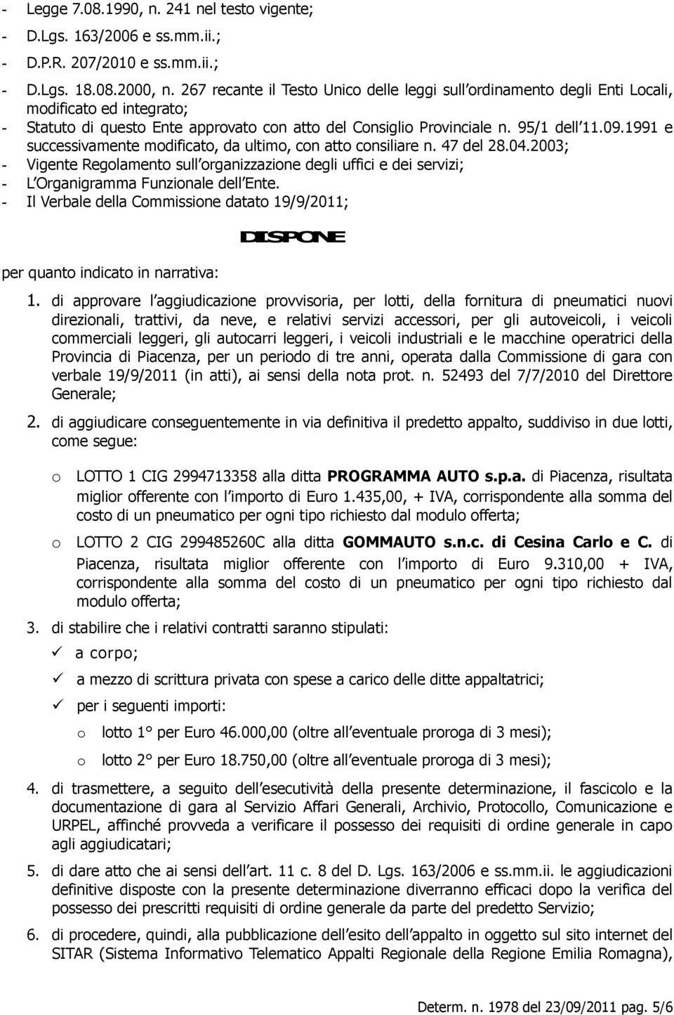 1991 e successivamente mdificat, da ultim, cn att cnsiliare n. 47 del 28.04.2003; - Vigente Reglament sull rganizzazine degli uffici e dei servizi; - L Organigramma Funzinale dell Ente.