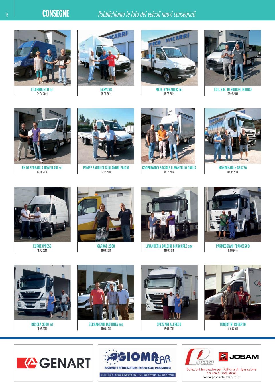 08.2014 GARAGE 2000 11.08.2014 LAVANDERIA BALDINI GIANCARLO snc 11.08.2014 PARMEGGIANI FRANCESCO 11.08.2014 RICICLA 3000 srl 11.08.2014 SERRAMENTI IAQUINTA snc 11.08.2014 SPEZZANI ALFREDO 12.