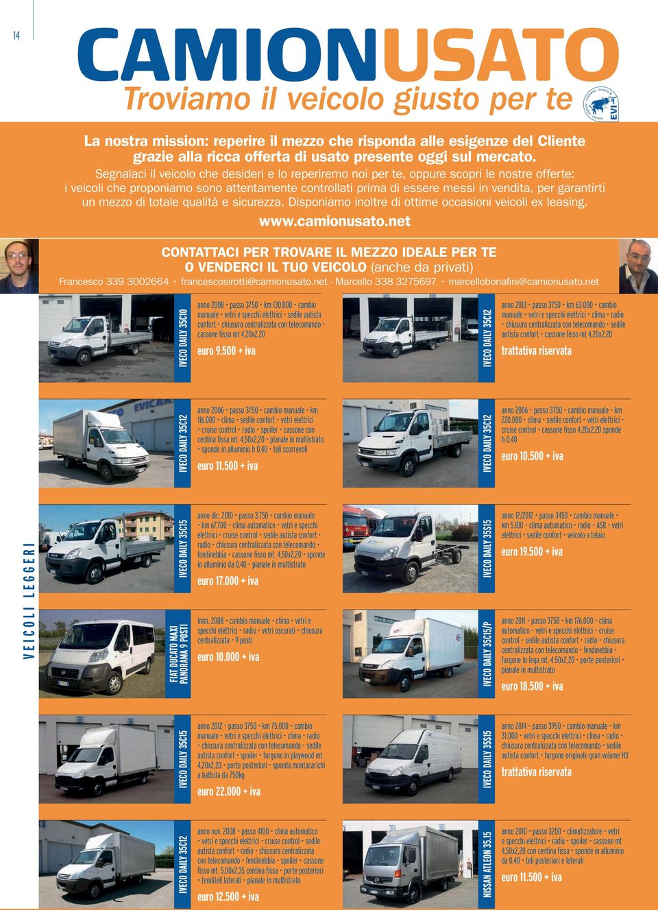 un mezzo di totale qualità e sicurezza. Disponiamo inoltre di ottime occasioni veicoli ex leasing. www.camionusato.