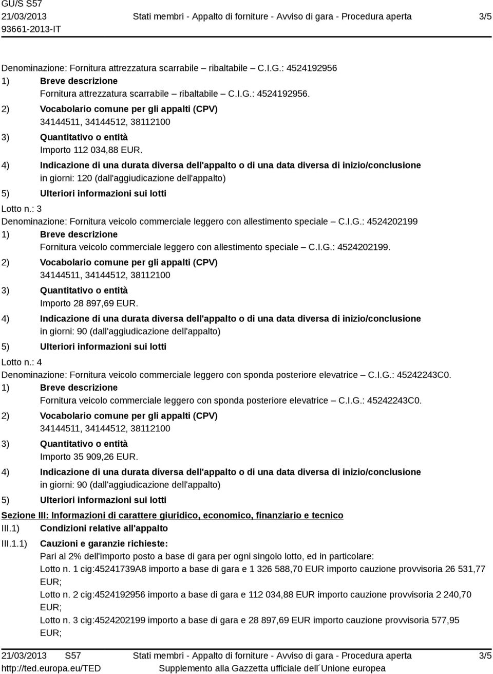 : 4524202199 Fornitura veicolo commerciale leggero con allestimento speciale C.I.G.: 4524202199. Importo 28 897,69 EUR. Lotto n.