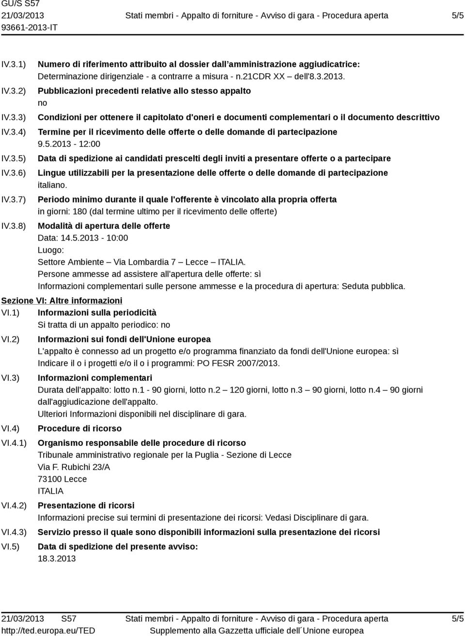 Pubblicazioni precedenti relative allo stesso appalto no Condizioni per ottenere il capitolato d'oneri e documenti complementari o il documento descrittivo Termine per il ricevimento delle offerte o