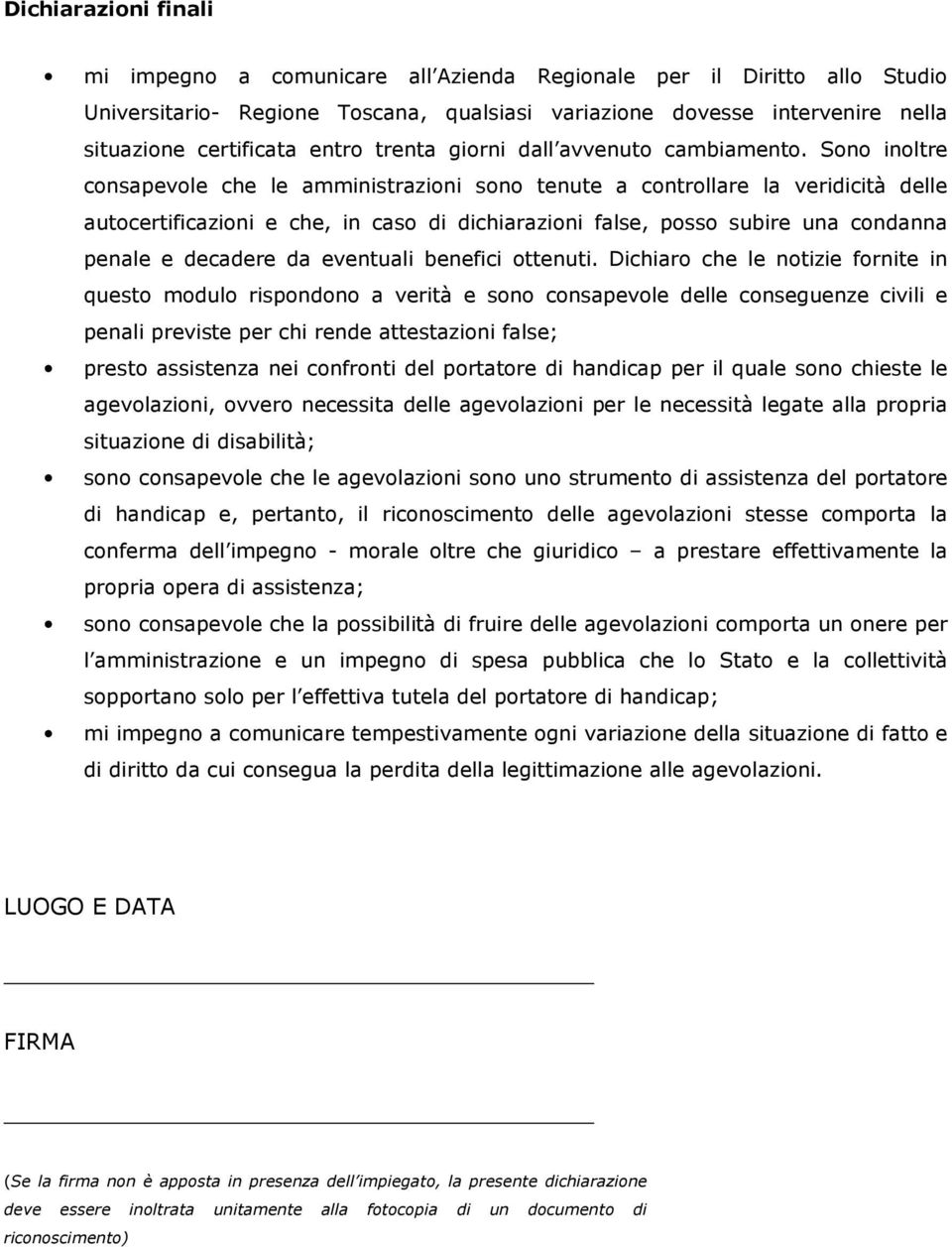 Sn inltre cnsapevle che le amministrazini sn tenute a cntrllare la veridicità delle autcertificazini e che, in cas di dichiarazini false, pss subire una cndanna penale e decadere da eventuali