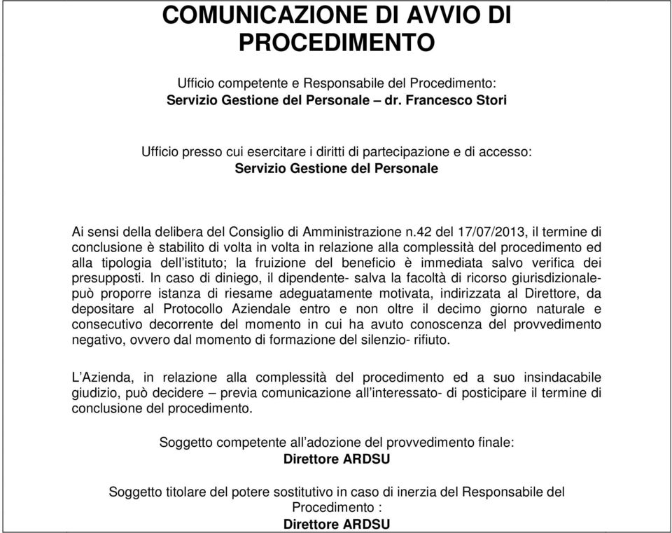 42 del 17/07/2013, il termine di cnclusine è stabilit di vlta in vlta in relazine alla cmplessità del prcediment ed alla tiplgia dell istitut; la fruizine del benefici è immediata salv verifica dei