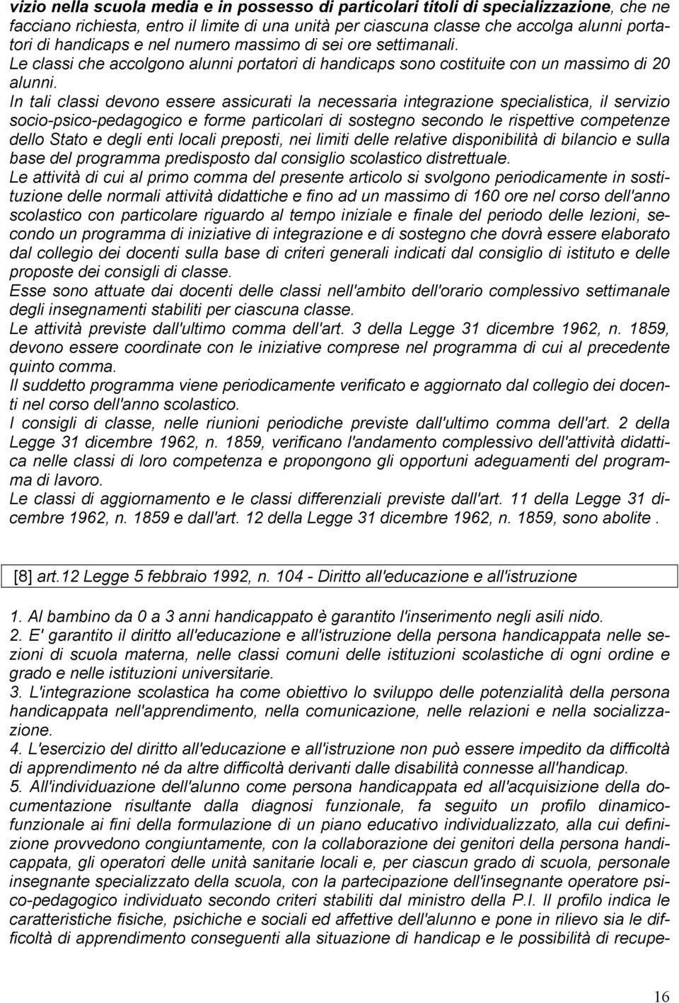 In tali classi devono essere assicurati la necessaria integrazione specialistica, il servizio socio-psico-pedagogico e forme particolari di sostegno secondo le rispettive competenze dello Stato e