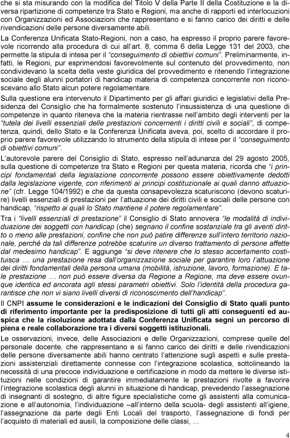 La Conferenza Unificata Stato-Regioni, non a caso, ha espresso il proprio parere favorevole ricorrendo alla procedura di cui all art.