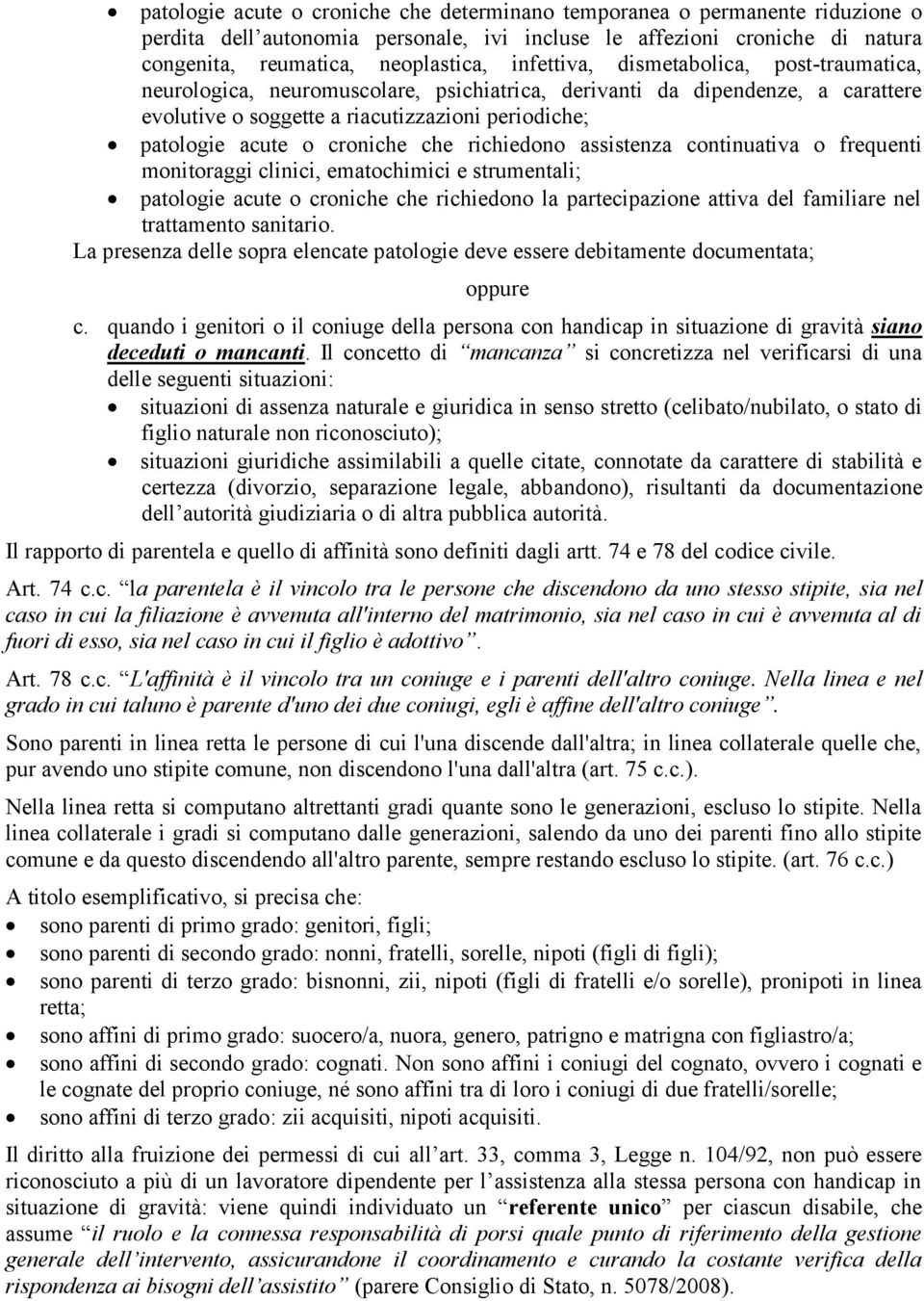 croniche che richiedono assistenza continuativa o frequenti monitoraggi clinici, ematochimici e strumentali; patologie acute o croniche che richiedono la partecipazione attiva del familiare nel