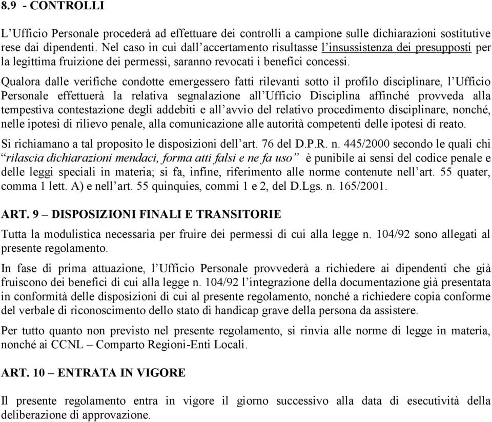 Qualora dalle verifiche condotte emergessero fatti rilevanti sotto il profilo disciplinare, l Ufficio Personale effettuerà la relativa segnalazione all Ufficio Disciplina affinché provveda alla