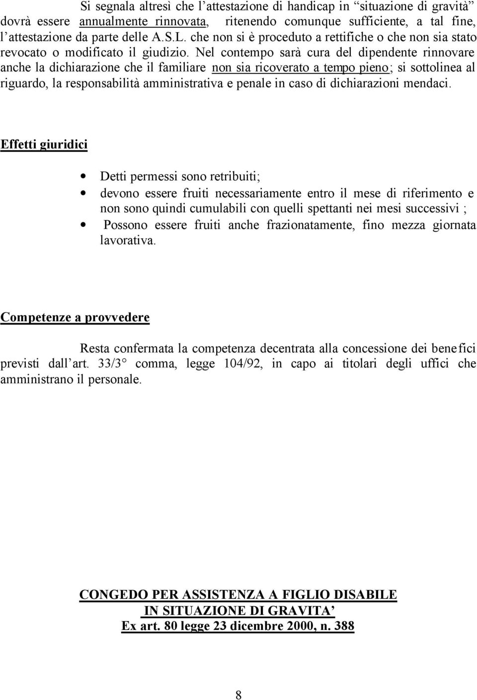 Nel contempo sarà cura del dipendente rinnovare anche la dichiarazione che il familiare non sia ricoverato a tempo pieno; si sottolinea al riguardo, la responsabilità amministrativa e penale in caso