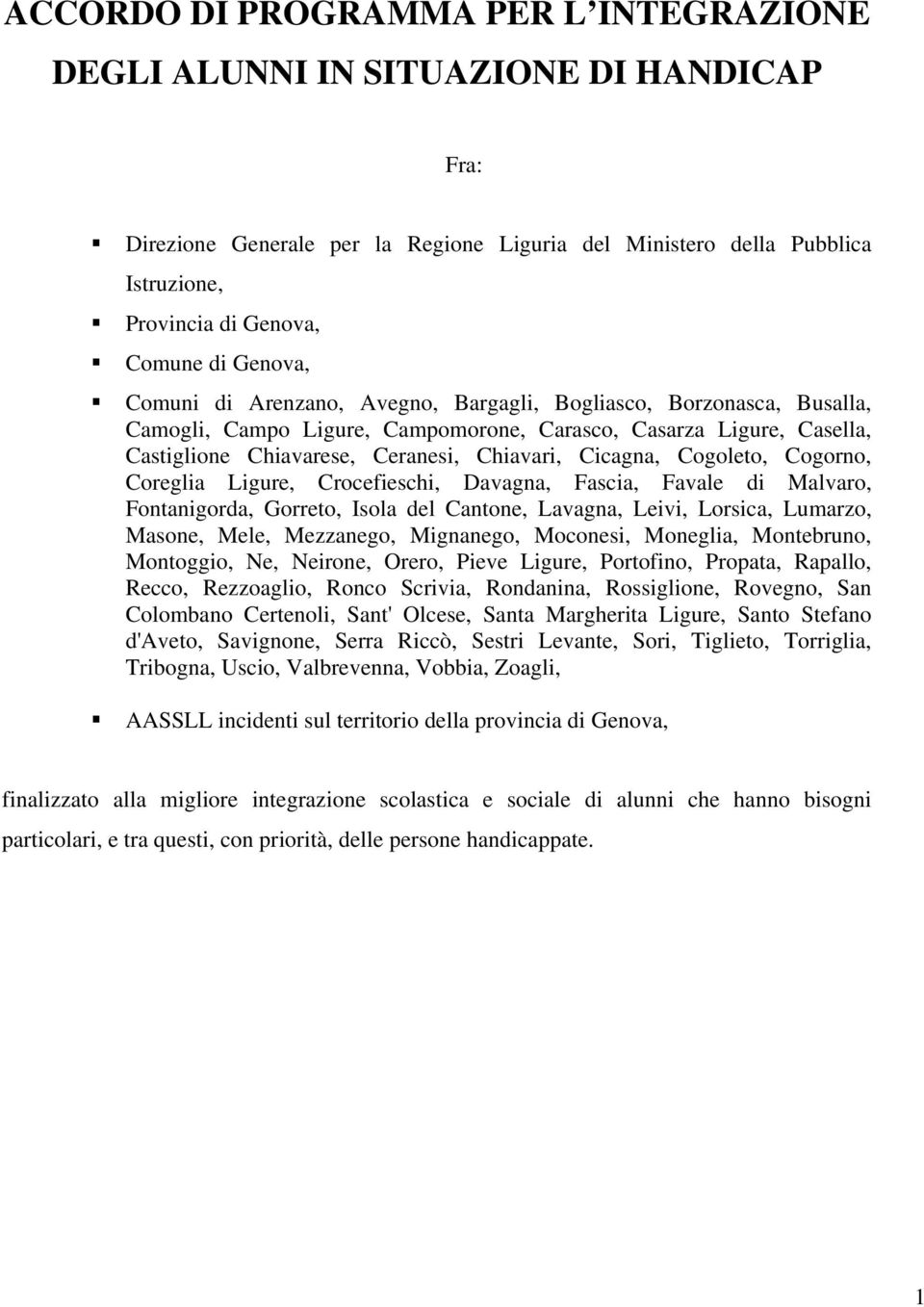 Cicagna, Cogoleto, Cogorno, Coreglia Ligure, Crocefieschi, Davagna, Fascia, Favale di Malvaro, Fontanigorda, Gorreto, Isola del Cantone, Lavagna, Leivi, Lorsica, Lumarzo, Masone, Mele, Mezzanego,