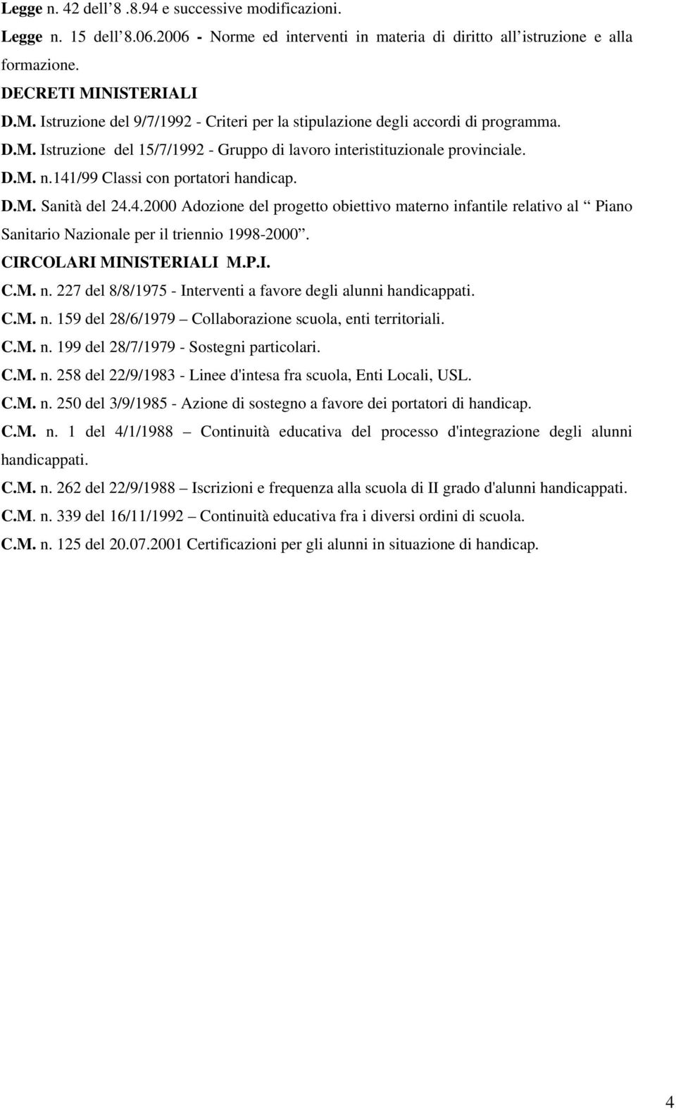 141/99 Classi con portatori handicap. D.M. Sanità del 24.4.2000 Adozione del progetto obiettivo materno infantile relativo al Piano Sanitario Nazionale per il triennio 1998-2000.