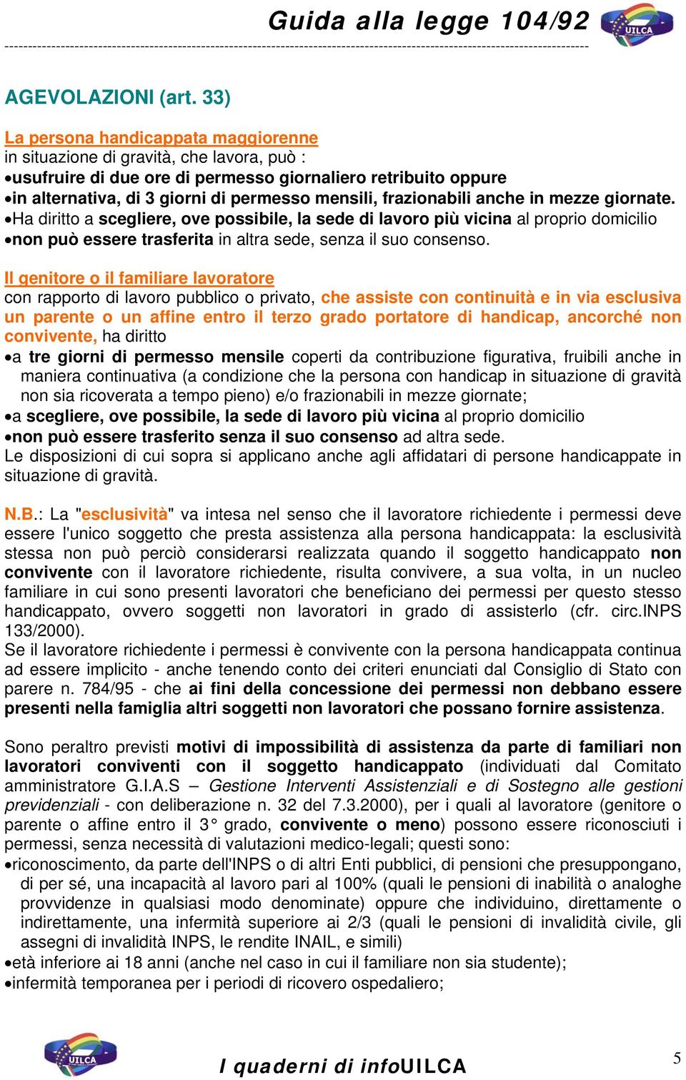 frazionabili anche in mezze giornate. Ha diritto a scegliere, ove possibile, la sede di lavoro più vicina al proprio domicilio non può essere trasferita in altra sede, senza il suo consenso.