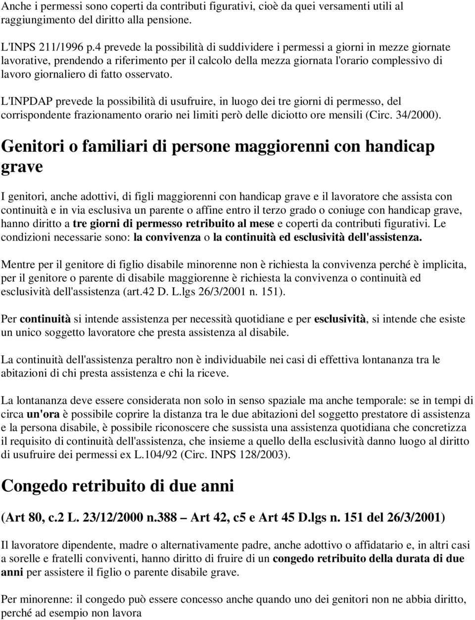 fatto osservato. L'INPDAP prevede la possibilità di usufruire, in luogo dei tre giorni di permesso, del corrispondente frazionamento orario nei limiti però delle diciotto ore mensili (Circ. 34/2000).