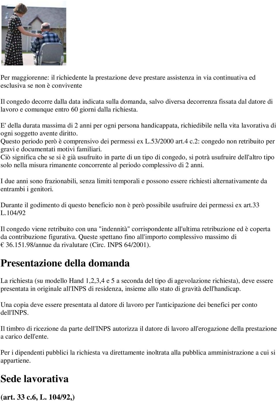 E' della durata massima di 2 anni per ogni persona handicappata, richiedibile nella vita lavorativa di ogni soggetto avente diritto. Questo periodo però è comprensivo dei permessi ex L.53/2000 art.