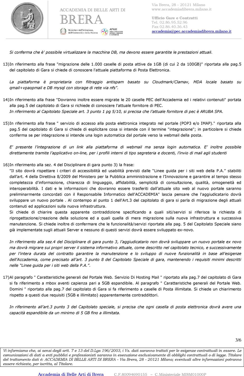 La piattaforma è proprietaria con filtraggio antispam basato su Cloudmark/Clamav, MDA locale basato su qmail+vpaopmail e DB mysql con storage di rete via nfs.