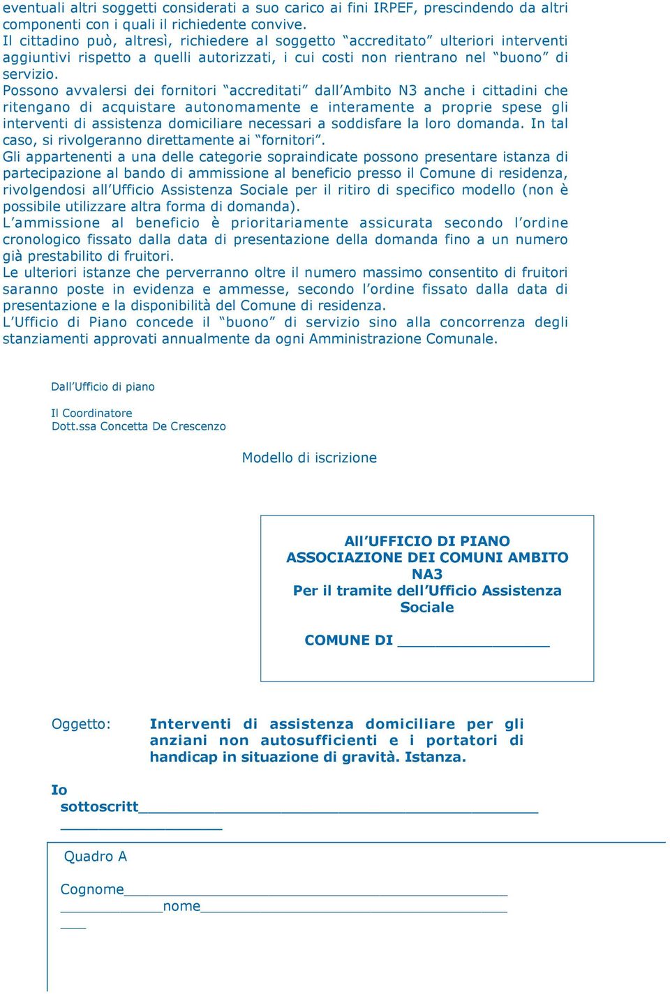 Possono avvalersi dei fornitori accreditati dall Ambito N3 anche i cittadini che ritengano di acquistare autonomamente e interamente a proprie spese gli interventi di assistenza domiciliare necessari