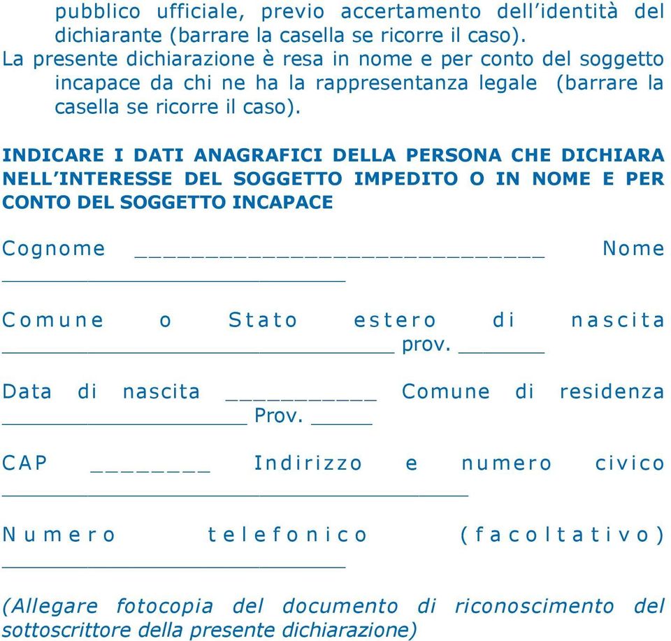 INDICARE I DATI ANAGRAFICI DELLA PERSONA CHE DICHIARA NELL INTERESSE DEL SOGGETTO IMPEDITO O IN NOME E PER CONTO DEL SOGGETTO INCAPACE Cognome Nome Comune o Stato