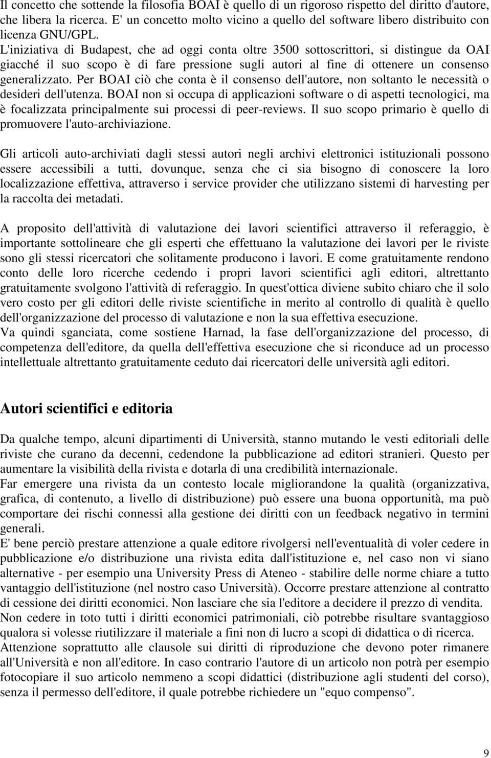 L'iniziativa di Budapest, che ad oggi conta oltre 3500 sottoscrittori, si distingue da OAI giacché il suo scopo è di fare pressione sugli autori al fine di ottenere un consenso generalizzato.