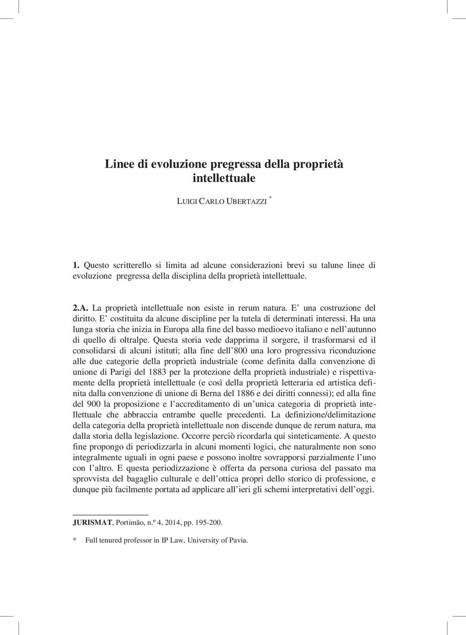 La proprietà intellettuale non esiste in rerum natura. E una costruzione del diritto. E costituita da alcune discipline per la tutela di determinati interessi.