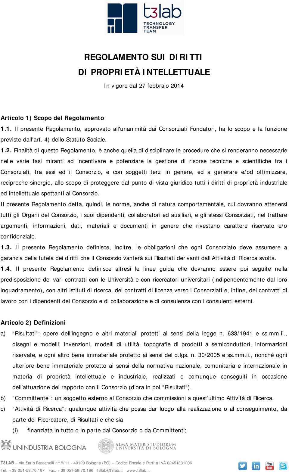 Finalità di questo Regolamento, è anche quella di disciplinare le procedure che si renderanno necessarie nelle varie fasi miranti ad incentivare e potenziare la gestione di risorse tecniche e